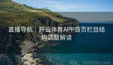 直播导航｜开云体育APP首页栏目结构调整解读