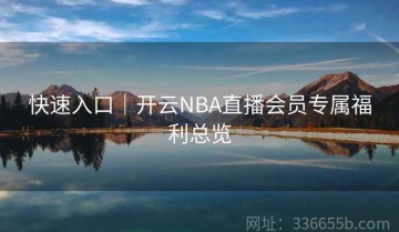 快速入口｜开云NBA直播会员专属福利总览