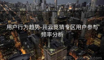 用户行为趋势-开云竞猜专区用户参与频率分析