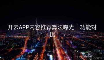 开云APP内容推荐算法曝光｜功能对比