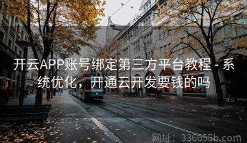 开云APP账号绑定第三方平台教程 - 系统优化，开通云开发要钱的吗