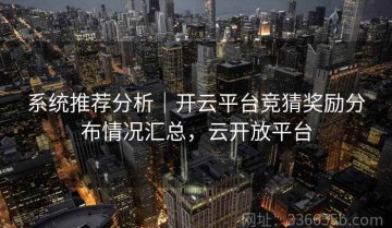 系统推荐分析｜开云平台竞猜奖励分布情况汇总，云开放平台
