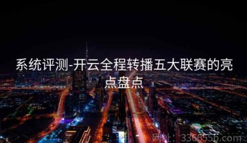 系统评测-开云全程转播五大联赛的亮点盘点