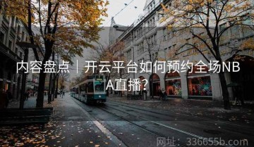 内容盘点｜开云平台如何预约全场NBA直播？