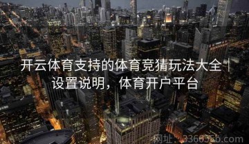 开云体育支持的体育竞猜玩法大全｜设置说明，体育开户平台