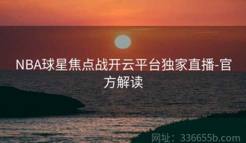 NBA球星焦点战开云平台独家直播-官方解读