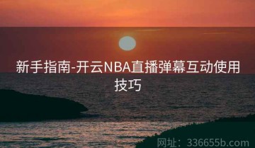 新手指南-开云NBA直播弹幕互动使用技巧
