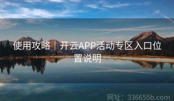 使用攻略｜开云APP活动专区入口位置说明