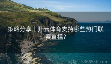 策略分享｜开云体育支持哪些热门联赛直播？