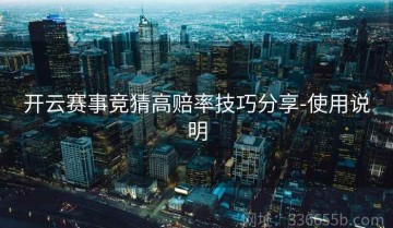开云赛事竞猜高赔率技巧分享-使用说明