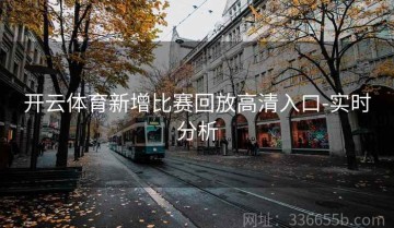 开云体育新增比赛回放高清入口-实时分析