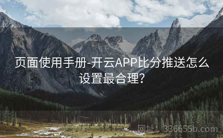 页面使用手册-开云APP比分推送怎么设置最合理？