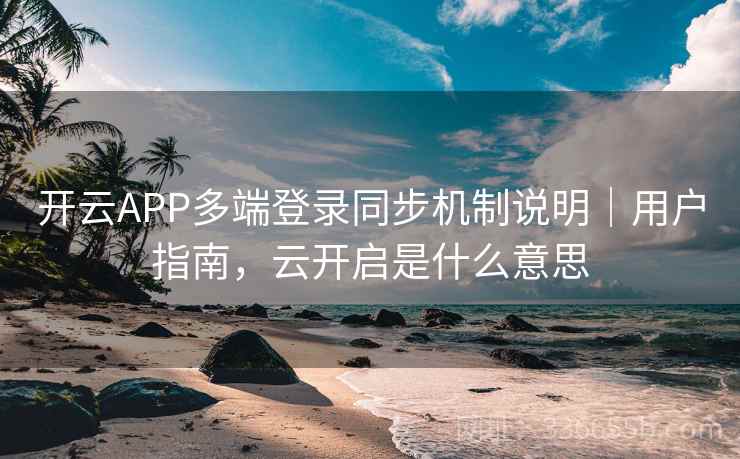开云APP多端登录同步机制说明｜用户指南，云开启是什么意思