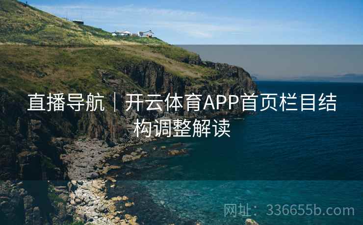 直播导航|开云体育APP首页栏目结构调整解读 直播导航|开云体育APP首页栏目结构调整解读