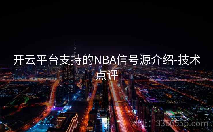 开云平台支持的NBA信号源介绍-技术点评 开云平台支持的NBA信号源介绍-技术点评