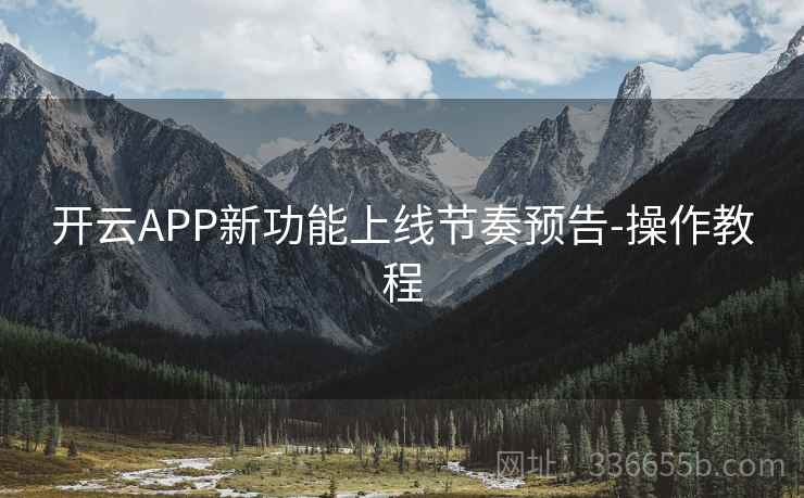 开云APP新功能上线节奏预告-操作教程